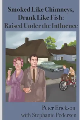 Fumaban como chimeneas, bebían como peces: Criados bajo la influencia - Smoked Like Chimneys, Drank Like Fish: Raised Under the Influence