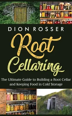 Root Cellaring: La Guía Definitiva para Construir un Sótano de Raíces y Conservar los Alimentos en Frío - Root Cellaring: The Ultimate Guide to Building a Root Cellar and Keeping Food in Cold Storage