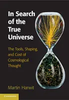 En busca del verdadero universo: Las herramientas, la configuración y el coste del pensamiento cosmológico - In Search of the True Universe: The Tools, Shaping, and Cost of Cosmological Thought