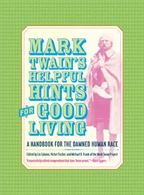 Consejos útiles para vivir bien de Mark Twain: Un manual para la maldita raza humana - Mark Twain's Helpful Hints for Good Living: A Handbook for the Damned Human Race