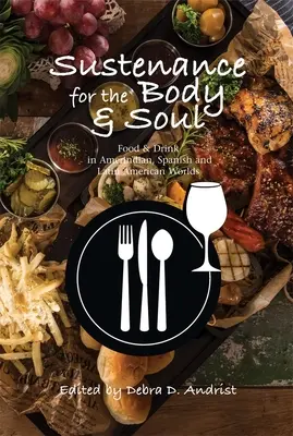 Sustento para el cuerpo y el alma: comida y bebida en los mundos amerindio, español y latinoamericano - Sustenance for the Body & Soul: Food & Drink in Amerindian, Spanish & Latin American Worlds