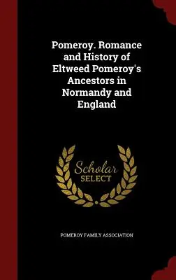 Pomeroy Romance e Historia de los Antepasados de Eltweed Pomeroy en Normandía e Inglaterra - Pomeroy. Romance and History of Eltweed Pomeroy's Ancestors in Normandy and England