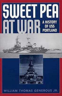 Guisante de olor en guerra: Historia del USS Portland - Sweet Pea at War: A History of USS Portland