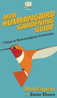 Mini Guía de Jardinería para Colibríes: 7 pasos para la jardinería de colibríes - Mini Hummingbird Gardening Guide: 7 Steps to Hummingbird Gardening