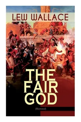 El Dios Hermoso (Ilustrado): El último de los 'tzins - Novela histórica sobre la conquista de México - The Fair God (Illustrated): The Last of the 'Tzins - Historical Novel about the Conquest of Mexico