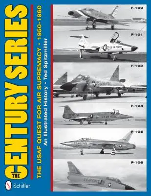 La serie Century: The USAF Quest for Air Supremacy, 1950-1960: F-100 O F-101 O F-102 O F-104 O F-105 O F-106 - The Century Series: The USAF Quest for Air Supremacy, 1950-1960: F-100 O F-101 O F-102 O F-104 O F-105 O F-106