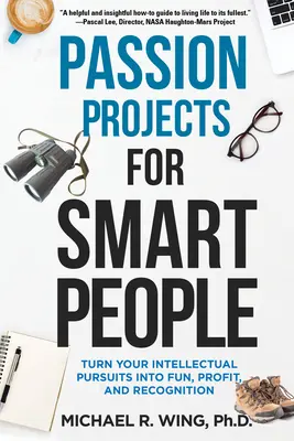 Proyectos apasionantes para gente inteligente: Convierta sus búsquedas intelectuales en diversión, beneficios y reconocimiento - Passion Projects for Smart People: Turn Your Intellectual Pursuits Into Fun, Profit and Recognition