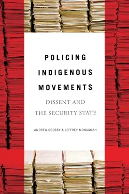 Vigilancia de los movimientos indígenas: Disidencia y Estado de seguridad - Policing Indigenous Movements: Dissent and the Security State