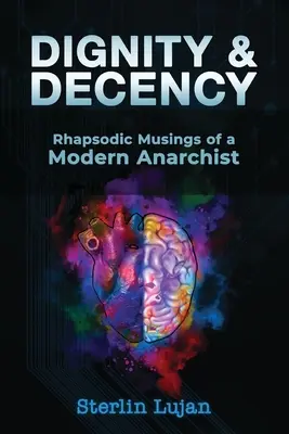 Dignidad y decencia: Reflexiones rapsódicas de un anarquista moderno - Dignity and Decency: Rhapsodic Musings of a Modern Anarchist