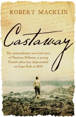 Náufrago: La extraordinaria historia de supervivencia de Narcisse Pelletier, un joven grumete francés que naufragó en el cabo York en 1858 - Castaway: The Extraordinary Survival Story of Narcisse Pelletier, a Young French Cabin Boy Shipwrecked on Cape York in 1858