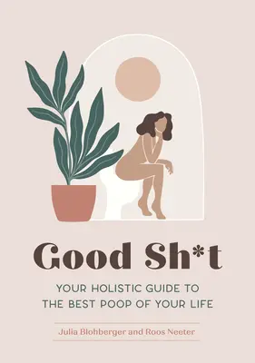 Good Sh*t: Su guía holística para la mejor caca de su vida - Good Sh*t: Your Holistic Guide to the Best Poop of Your Life