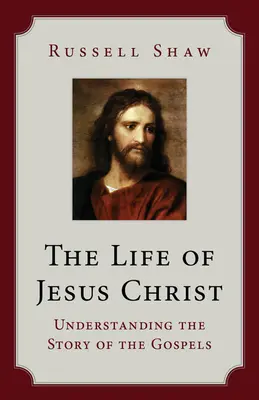La vida de Jesucristo: Comprender la historia de los Evangelios - The Life of Jesus Christ: Understanding the Story of the Gospels