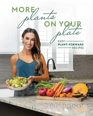 Más plantas en tu plato: Más de 75 recetas fáciles y rápidas con plantas y consejos para preparar las comidas - More Plants on Your Plate: Over 75 Fast and Easy Plant-Forward Recipes and Meal Prep Tips