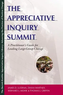 La Cumbre de la Indagación Apreciativa: Guía práctica para liderar el cambio en grandes grupos - The Appreciative Inquiry Summit: A Practitioner's Guide for Leading Large-Group Change