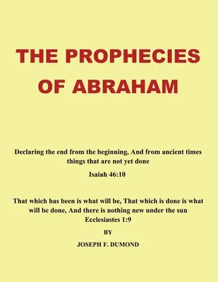 Las Profecías de Abraham: Declarando el Fin desde el Principio, y desde los Tiempos Antiguos Cosas que Todavía no se Han Hecho - The Prophecies of Abraham: Declaring the End from the Beginning, and from Ancient Times Things That Are Not yet Done