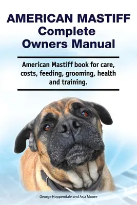 Mastín Americano - Manual del propietario. Libro de cuidados, costes, alimentación, peluquería, salud y adiestramiento del Mastín Americano. - American Mastiff Complete Owners Manual. American Mastiff book for care, costs, feeding, grooming, health and training.