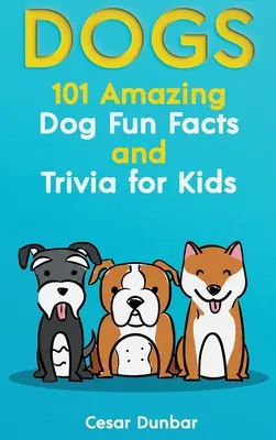 Perros: 101 asombrosos datos y curiosidades sobre perros para niños - Aprende a querer y adiestrar al perro perfecto (¡con más de 40 fotos!) - Dogs: 101 Amazing Dog Fun Facts And Trivia For Kids - Learn To Love and Train The Perfect Dog (WITH 40+ PHOTOS!)