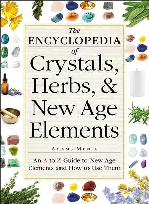 Enciclopedia de cristales, hierbas y elementos de la Nueva Era: Una Guía de la A a la Z de los Elementos de la Nueva Era y Cómo Usarlos - The Encyclopedia of Crystals, Herbs, and New Age Elements: An A to Z Guide to New Age Elements and How to Use Them