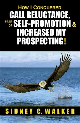 Cómo vencí la reticencia a llamar, el miedo a la autopromoción ¡y aumenté mi prospección! - How I Conquered Call Reluctance, Fear of Self-Promotion & Increased My Prospecting!