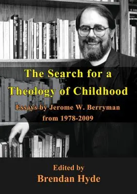 La búsqueda de una teología de la infancia: Ensayos de Jerome W. Berryman de 1978-2009 - The Search for a Theology of Childhood: Essays by Jerome W. Berryman from 1978-2009