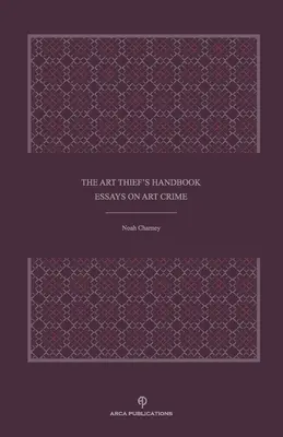 Manual del ladrón de arte: Ensayos sobre el delito artístico - The Art Thief's Handbook: Essays on Art Crime