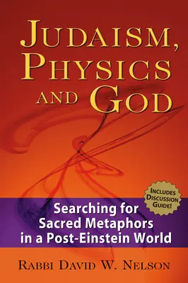 Judaísmo, física y Dios: En busca de metáforas sagradas en un mundo post-Einstein - Judaism, Physics and God: Searching for Sacred Metaphors in a Post-Einstein World