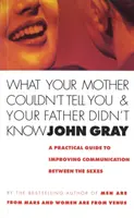 Lo que tu madre no pudo contarte y tu padre no sabía - Guía práctica para mejorar la comunicación entre los sexos - What Your Mother Couldn't Tell You And Your Father Didn't Know - A Practical Guide to Improving Communication Between the Sexes