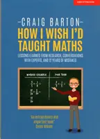 Cómo me gustaría haber enseñado matemáticas - Reflexiones sobre investigaciones, conversaciones con expertos y 12 años de errores - How I Wish I Had Taught Maths - Reflections on research, conversations with experts, and 12 years of mistakes