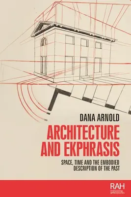 Arquitectura y écfrasis: Espacio, tiempo y descripción encarnada del pasado - Architecture and Ekphrasis: Space, Time and the Embodied Description of the Past