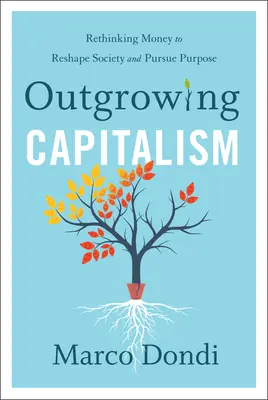 Superar el capitalismo: Repensar el dinero para remodelar la sociedad y perseguir un propósito - Outgrowing Capitalism: Rethinking Money to Reshape Society and Pursue Purpose