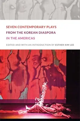 Siete obras contemporáneas de la diáspora coreana en América - Seven Contemporary Plays from the Korean Diaspora in the Americas