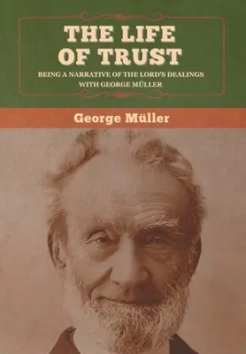 La vida de confianza: Una narración de los tratos del Señor con George Muller. - The Life of Trust: Being a Narrative of the Lord's Dealings with George Mller