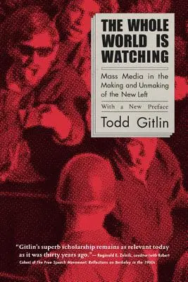 The Whole World Is Watching: Mass Media in the Making and Unmaking of the New Left (El mundo entero está mirando: los medios de comunicación en la creación y la destrucción de la nueva izquierda) - The Whole World Is Watching: Mass Media in the Making and Unmaking of the New Left