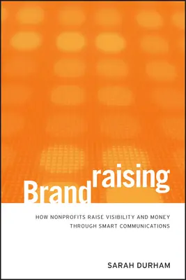 Brandraising: Cómo las organizaciones sin ánimo de lucro consiguen visibilidad y dinero a través de una comunicación inteligente - Brandraising: How Nonprofits Raise Visibility and Money Through Smart Communications