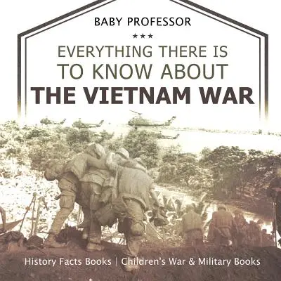Todo lo que hay que saber sobre la guerra de Vietnam - Libros de historia Libros infantiles de guerra y militares - Everything There Is to Know about the Vietnam War - History Facts Books Children's War & Military Books