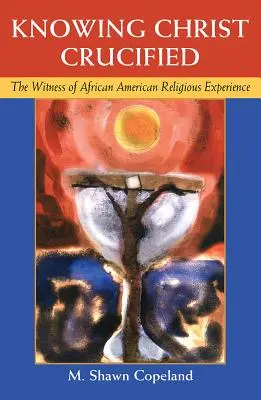 Conocer a Cristo crucificado: El testimonio de la experiencia religiosa afroamericana - Knowing Christ Crucified: The Witness of African American Religious Experience