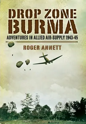 Drop Zone Burma: Aventuras en el suministro aéreo aliado 1942-45 - Drop Zone Burma: Adventures in Allied Air Supply 1942-45