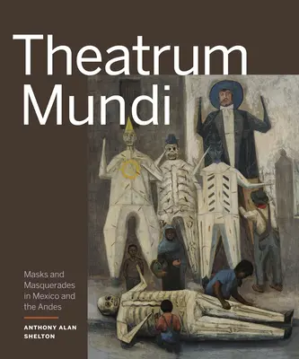 Theatrum Mundi: Máscaras y mascaradas en México y los Andes - Theatrum Mundi: Masks and Masquerades in Mexico and the Andes