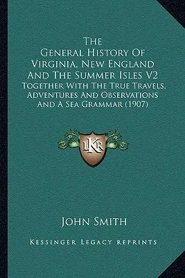 Historia general de Virginia, Nueva Inglaterra y las islas de verano V2: Junto Con Los Verdaderos Viajes, Aventuras Y Observaciones Y Una Gramática Del Mar (1 - The General History Of Virginia, New England And The Summer Isles V2: Together With The True Travels, Adventures And Observations And A Sea Grammar (1