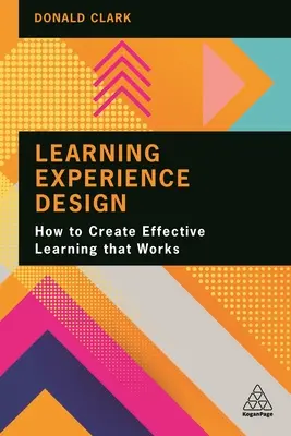 Diseño de experiencias de aprendizaje: Cómo crear un aprendizaje eficaz que funcione - Learning Experience Design: How to Create Effective Learning That Works