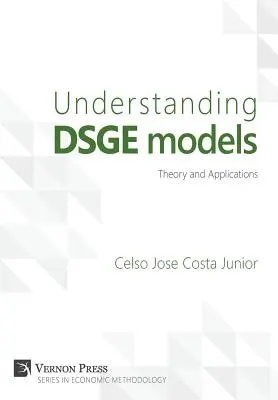 Comprender los modelos DSGE: teoría y aplicaciones - Understanding DSGE models;Theory and Applications