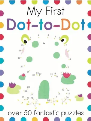 Mi primer punto a punto: Más de 50 fantásticos puzzles - My First Dot-To-Dot: Over 50 Fantastic Puzzles