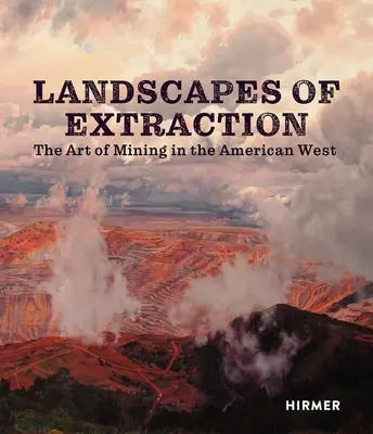 Paisajes de extracción: El arte de la minería en el Oeste americano - Landscapes of Extraction: The Art of Mining in the American West