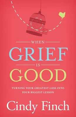 Cuando el dolor es bueno: Cómo convertir tu mayor pérdida en tu mayor lección - When Grief Is Good: Turning Your Greatest Loss into Your Biggest Lesson