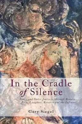 En la cuna del silencio: Viajes interiores y exteriores a través de la belleza, el dolor, la risa, el ensueño y el infinito - In the Cradle of Silence: Inner and Outer Journeys through Beauty, Pain, Laughter, Reverie and the Infinite