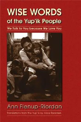 Palabras Sabias del Pueblo Yup'ik: Te hablamos porque te queremos - Wise Words of the Yup'ik People: We Talk to You Because We Love You