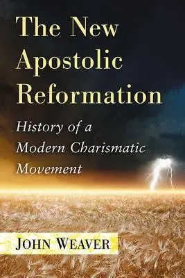 La Reforma Nueva Apostólica: Historia de un movimiento carismático moderno - The New Apostolic Reformation: History of a Modern Charismatic Movement