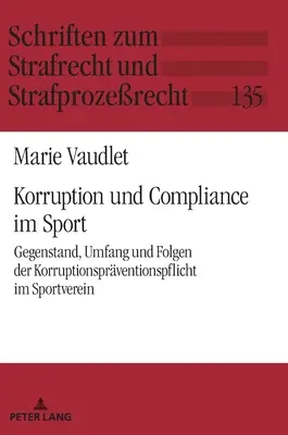 Korruption Und Compliance Im Sport: Gegenstand, Umfang und Folgen Der Korruptionspraeventionspflicht Im Sportverein - Korruption Und Compliance Im Sport: Gegenstand, Umfang Und Folgen Der Korruptionspraeventionspflicht Im Sportverein