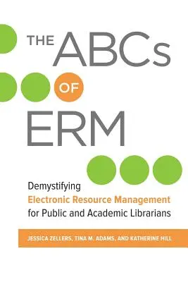 El ABC de Erm: Desmitificación de la gestión de recursos electrónicos para bibliotecarios públicos y académicos - The ABCs of Erm: Demystifying Electronic Resource Management for Public and Academic Librarians