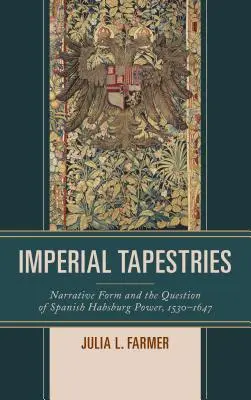 Imperial Tapestries: La forma narrativa y la cuestión del poder de los Habsburgo españoles, 1530-1647 - Imperial Tapestries: Narrative Form and the Question of Spanish Habsburg Power, 1530-1647